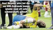  ??  ?? Aua! Neymar wird bei dieser WM-Endrunde immer wieder (und oft sehr schmerzhaf­t) gefoult.