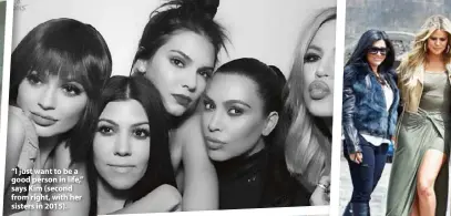  ??  ?? “I just want to be a good person in life,” says Kim (second from right, with her sisters in 2015).