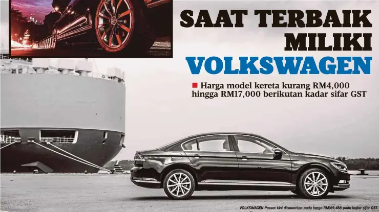  ??  ?? VOLKSWAGEN Passat kini ditawarkan pada harga RM169,488 pada kadar sifar GST.