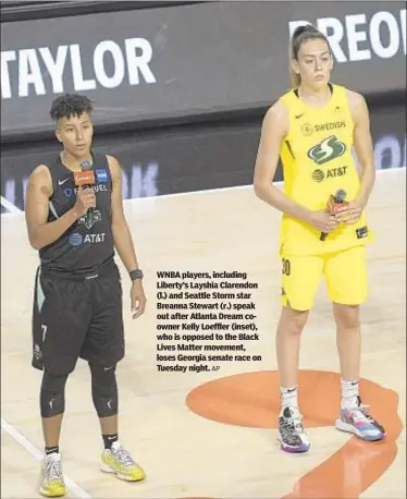  ?? AP ?? WNBA players, including Liberty’s Layshia Clarendon (l.) and Seattle Storm star Breanna Stewart (r.) speak out after Atlanta Dream coowner Kelly Loeffler (inset), who is opposed to the Black Lives Matter movement, loses Georgia senate race on Tuesday night.