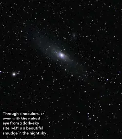  ??  ?? Through binoculars, or even with the naked eye from a dark-sky site, M31 is a beautiful smudge in the night sky