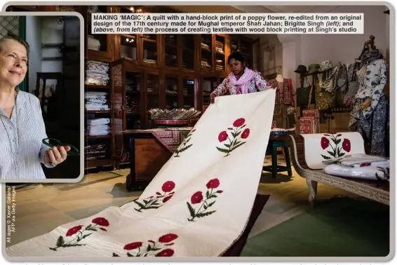  ?? ?? MAKING ‘MAGIC’: A quilt with a hand-block print of a poppy flower, re-edited from an original design of the 17th century made for Mughal emperor Shah Jahan; Brigitte Singh (left); and (above, from left) the process of creating textiles with wood block printing at Singh’s studio