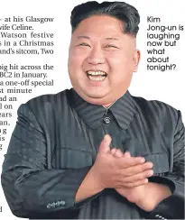  ??  ?? Kim Jong-un is laughing now but what about tonight?