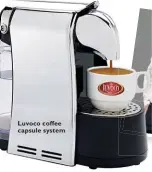  ??  ?? Luvoco coffee capsule system