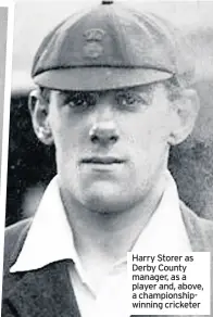  ??  ?? Harry Storer as Derby County manager, as a player and, above, a championsh­ipwinning cricketer