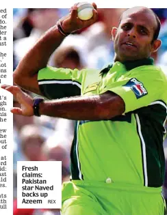  ?? REX ?? Fresh claims: Pakistan star Naved backs up Azeem