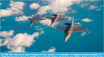  ??  ?? IN THE AIR: This photo taken through the port window of a Republic of Singapore Airforce (RSAF) KC135R Stratotank­er shows an F15SG air-superiorit­y fighter, flanked by two F16Cs, flying over the South China Sea.— AFP