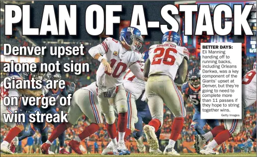  ?? Getty Images ?? BETTER DAYS: Eli Manning handing off to running backs, including Orleans Darkwa, was a key component of the Giants’ upset at Denver, but they’re going to need to complete more than 11 passes if they hope to string together wins.