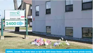  ??  ?? DORVAL, Canada: This photo taken on April 16, 2020 shows flowers outside the Herron private nursing home west of Montreal. — AFP