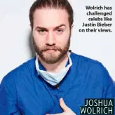  ?? ?? Wolrich has challenged celebs like Justin Bieber on their views. JOSHUA WOLRICH