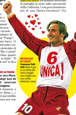  ??  ?? MESSAGGIO IN CODICE Francesco Totti(42) dopo il gol in un derby del 2002 sfoggiò una maglia con una scritta dedicata a Ilary.