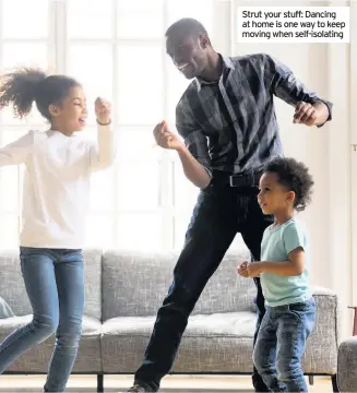  ??  ?? Strut your stuff: Dancing at home is one way to keep moving when self-isolating