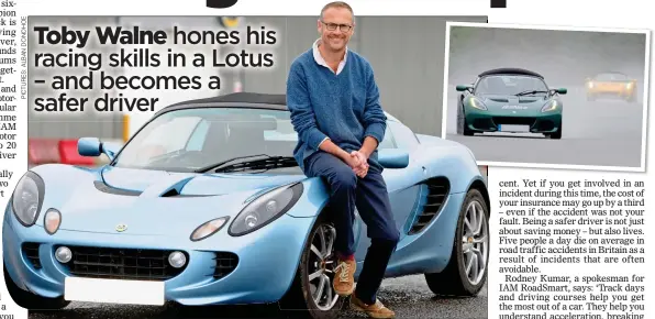  ??  ?? FAST LEARNER: Toby Walne saved £31 on the insurance for his Lotus Elise. Inset right: At the Lotus Driving Academy