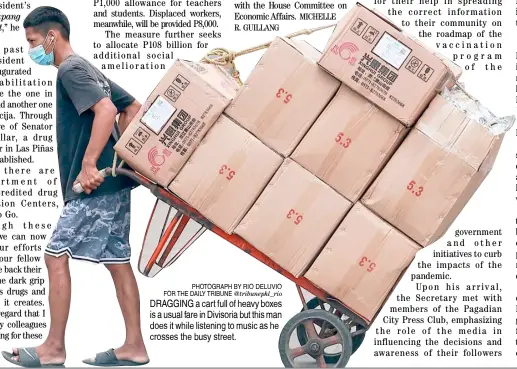  ?? PHOTOGRAPH BY RIO DELUVIO FOR THE DAILY TRIBUNE ?? @tribunephl_rio DRAGGING a cart full of heavy boxes is a usual fare in Divisoria but this man does it while listening to music as he crosses the busy street.