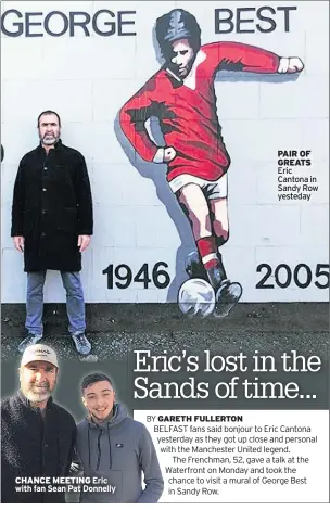  ??  ?? CHANCE MEETING PAIR OF GREATS Eric Cantona in Sandy Row yesteday