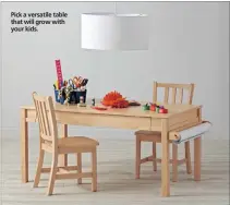  ??  ?? Pick a versatile table that will grow with your kids.