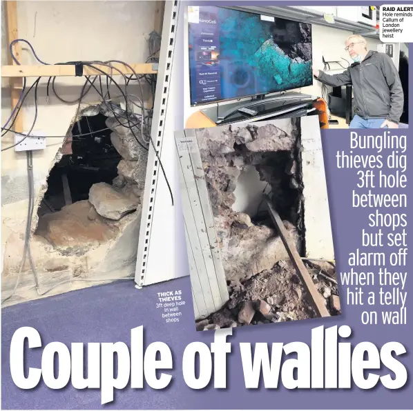  ??  ?? THICK AS THIEVES 3ft deep hole in wall between shops
RAID ALERT Hole reminds Callum of London jewellery heist