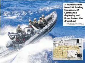  ?? LPhot Oates/Royal Navy ?? Royal Marines from 539 Raiding Squadron, 47 Commando deploying and (inset below) the drugs haul