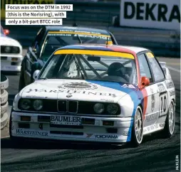  ??  ?? Focus was on the DTM in 1992 (this is the Norisring), with only a bit-part BTCC role