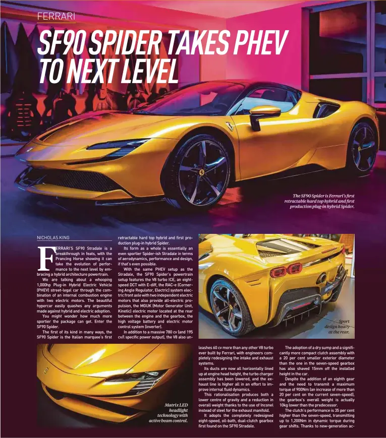  ??  ?? Matrix LED headlight technology with active beam control.
The SF90 Spider is Ferrari’s first retractabl­e hard top hybrid and first production plug-in hybrid Spider.
Sport design heavy at the rear.