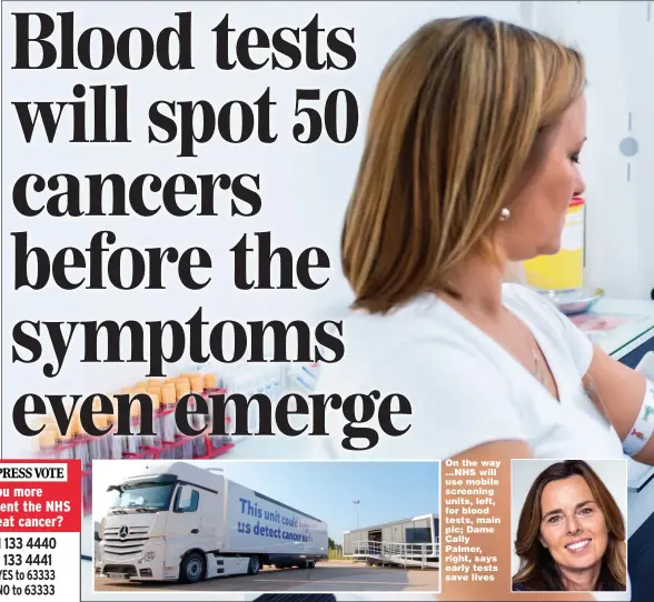  ??  ?? On the way ...NHS will use mobile screening units, left, for blood tests, main pic; Dame Cally Palmer, right, says early tests save lives