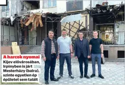  ?? ?? A harcok nyomai Kijev elővárosáb­an, Irpinyben is járt Mesterházy (balra), szinte egyetlen ép épületet sem talált