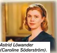  ??  ?? Astrid Löwander (Caroline Söderström).
