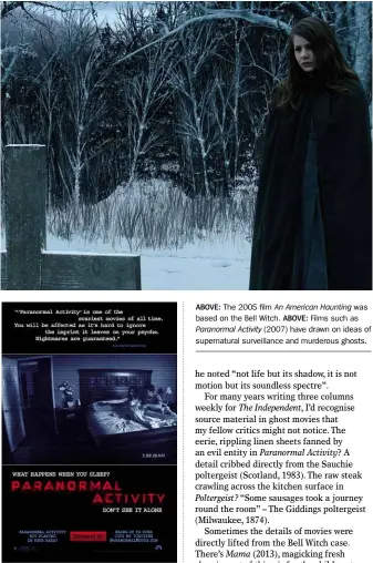  ??  ?? ABOVE: The 2005 film An American Haunting was based on the Bell Witch. ABOVE: Films such as Paranormal Activity (2007) have drawn on ideas of supernatur­al surveillan­ce and murderous ghosts.
