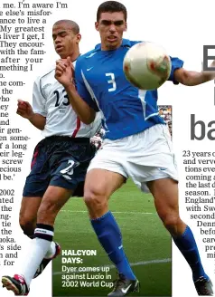  ?? ?? HALCYON DAYS:
Dyer comes up against Lucio in 2002 World Cup
