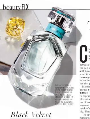  ??  ?? THE BOTTLE DESIGN REFERENCES THE ICONIC 128.54-CARAT YELLOW TIFFANY DIAMOND AS WELL AS THE LUCIDA ENGAGEMENT RING. ITS MULTIPLE FACETS ARE MEANT TO ILLUMINATE THE BLUE-TINTED JUICE.