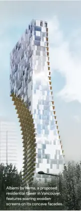  ??  ?? Alberni by Kuma, a proposed residentia­l tower in Vancouver, features soaring wooden screens on its concave facades.