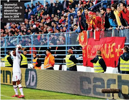  ?? ACTION IMAGES ?? Shameful: Ashley Cole is abused by Montenegro fans in 2014