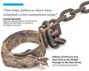  ?? GETTY IMAGES/ISTOCKPHOT­O ?? Millions of Africans lost their lives in the Middle Passage to the New World.