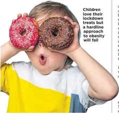  ??  ?? Children love their lockdown treats but a hardline approach to obesity will fail