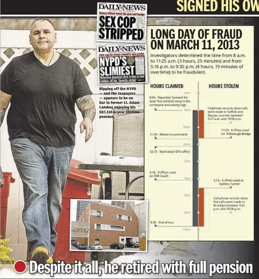  ??  ?? Ripping off the NYPD — and the taxpayers — appears to be no bar to former Lt. Adam Lamboy enjoying his $87,310-a-year lifetime pension.