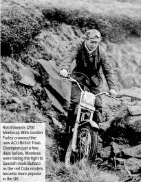  ??  ?? Rob Edwards (250 Montesa): With Gordon Farley crowned the new ACU British Trials Champion just a few days before, Montesa were taking the fight to Spanish rivals Bultaco as the red Cota models became more popular in the UK.