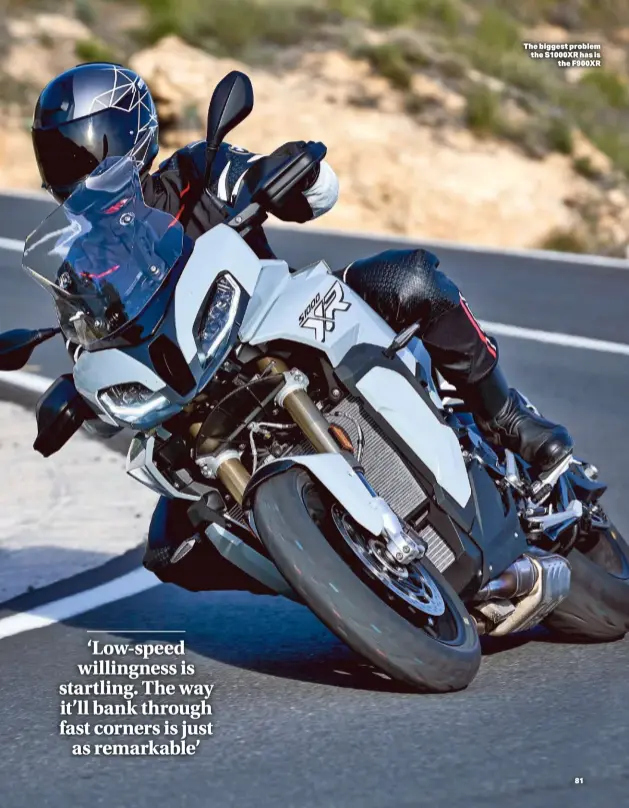  ??  ?? ‘Low-speed willingnes­s is startling. The way it’ll bank through fast corners is just as remarkable’ The biggest problem the S1000XR has is the F900XR