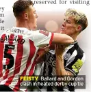  ?? ?? FEISTY Ballard and Gordon clash in heated derby cup tie