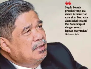  ??  ?? Segala bentuk protokol yang ada dalam kementeria­n saya akan ikut, saya akan kekal sebagai Mat Sabu bergaul dengan semua lapisan masyarakat”
Mohamad Sabu