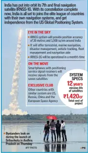  ?? AFP PHOTO ?? Bystanders look on during the launch at Sriharikot­a in Andhra Pradesh on Thursday EYE IN THE SKY IRNSS system will provide position accuracy of 20 metres and 1,500 sq km around India It will offer terrestria­l, marine navigation, disaster management,...