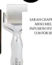  ??  ?? EDITORS
LOVE
SARAH CHAPMAN
MESO MELT INFUSION SYSTEM,
£138 FOR SET