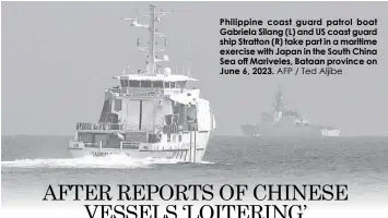  ?? AFP / Ted Aljibe ?? Philippine coast guard patrol boat Gabriela Silang (L) and US coast guard ship Stratton (R) take part in a maritime exercise with Japan in the South China Sea off Mariveles, Bataan province on June 6, 2023.
