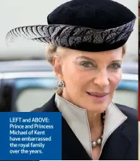  ??  ?? LEFT and ABOVE: Prince and Princess Michael of Kent have embarrasse­d the royal family over the years.