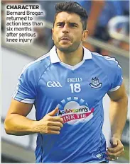  ??  ?? CHARACTER Bernard Brogan returned to action less than six months after serious knee injury