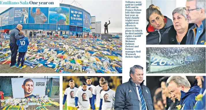  ??  ?? Tributes were paid in Cardiff (left) and in France (below left) this time last year, as Sala’s family (right) were updated on efforts to recover the plane in which he died (middle right). Cardiff chairman Mehmet Dalman (below) and former manager Neil Warnock (below right)