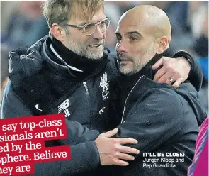  ??  ?? IT’LL BE CLOSE: Jurgen Klopp and Pep Guardiola