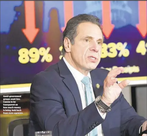  ??  ?? Good-government groups want Gov. Cuomo to be transparen­t on how much money is being held back from state agencies.