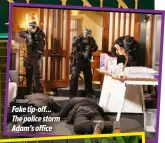  ?? ?? Fake tip-off... The police storm Adam’s office