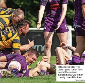  ?? OLI ADAMS ?? BRAGGING RIGHTS: Lions’ good run of form to end the season included a 50-23 win at county rivals Hinckley