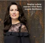  ??  ?? Singing Ludwig: soprano Chen Reiss records Beethoven